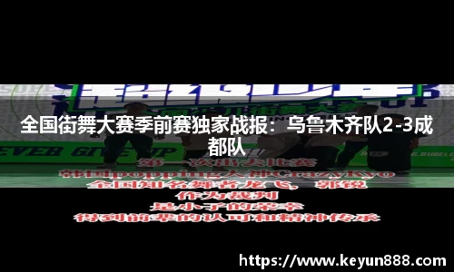 全国街舞大赛季前赛独家战报：乌鲁木齐队2-3成都队